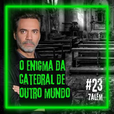 O ENIGMA da CATEDRAL de OUTRO MUNDO | Setealém 23