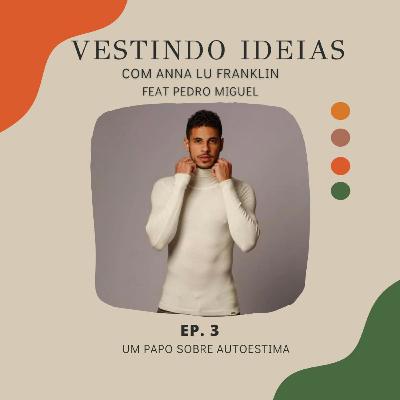Ep.3 - Um papo sobre Autoestima feat. Pedro Miguel