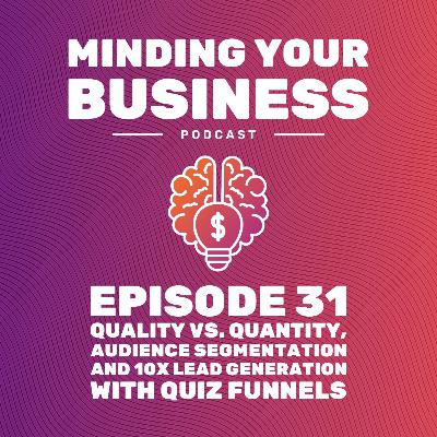 Episode 31: Quantity or Quality, Audience Segmentation and 10x Lead Generation with Quiz Funnels Episode 31: Quantity or Quality, Audience Segmentation and 10x Lead Generation with Quiz Funnels