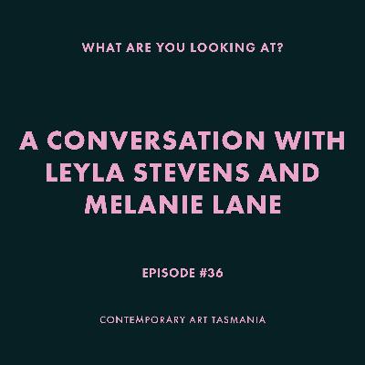A conversation with Leyla Stevens and Melanie Lane