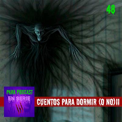 48. Cuentos para Dormir (O no) II