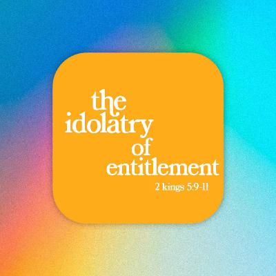 The Idolatry of Entitlement - Juli Martinez
