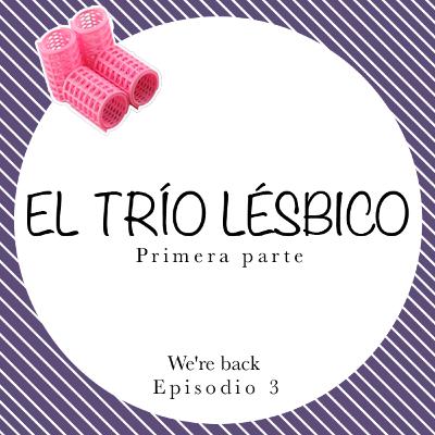 El Trío Lésbico l Echemos Rulo