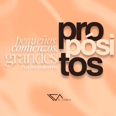 Pequeños comienzos, grandes propósitos | Ps. Luis Izquierdo