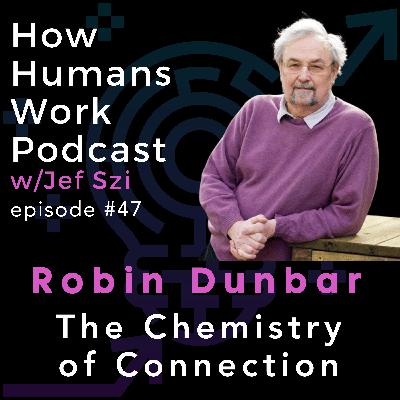 #47: Robin Dunbar - The Chemistry of Connection #47: Robin Dunbar - The Chemistry of Connection