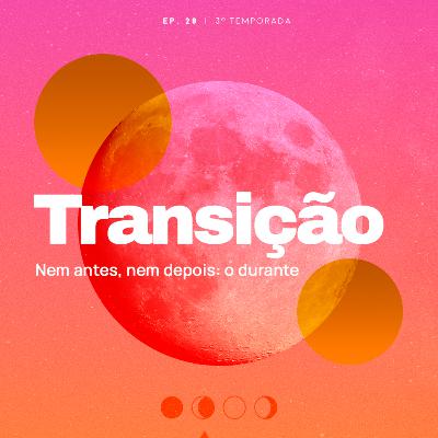 Transição. Nem antes, nem depois: o durante