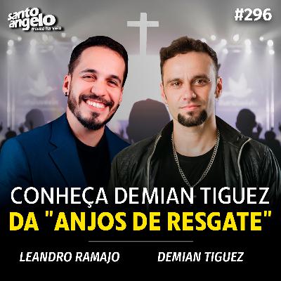 #296 - CONHEÇA DEMIAN TIGUEZ DA "ANJOS DE RESGATE"