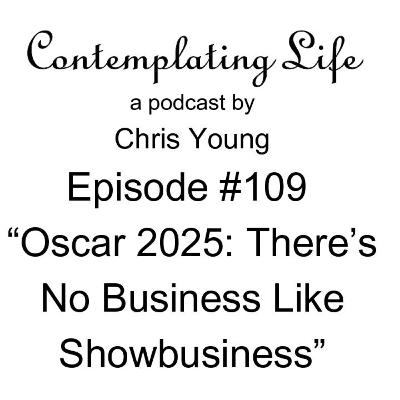 Contemplating Life – Episode 109 – “Oscar 2025: There’s No Business Like Showbusiness”