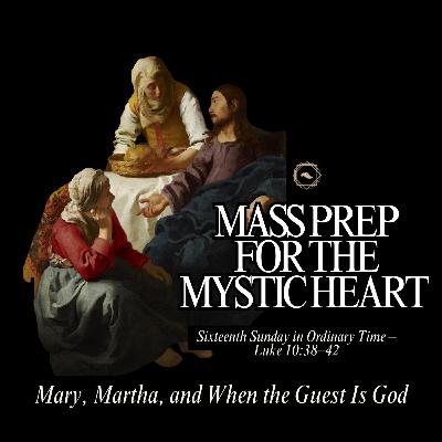 Mass Prep for the Mystic Heart: Sixteenth Sunday in Ordinary Time
