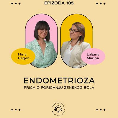 ENDOMETRIOZA - Priča o poricanju ženskog bola: Dijagnostika, podrška, lečenje | Podkast 105