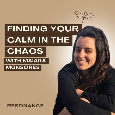 24. Finding Your Calm in the Chaos with Maiara Monsores 24. Finding Your Calm in the Chaos with Maiara Monsores