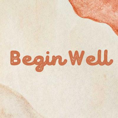 Begin Well Begin Well