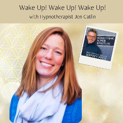 Wake Up! Wake Up! Wake Up! with Hypnotherapist Jen Catlin