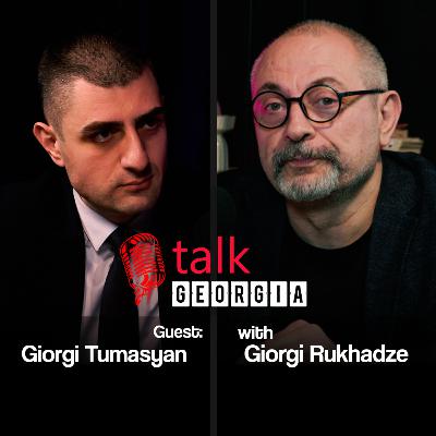 Talk Georgia with Giorgi Rukhadze – Episode 32. Guest: Giorgi Tumasyan