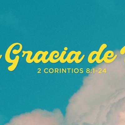 La Gracia de Dar | 2 Corintios 8:1-24 La Gracia de Dar | 2 Corintios 8:1-24