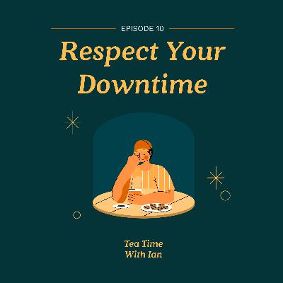 EP10: Respect Your Downtime EP10: Respect Your Downtime