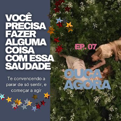 Escritos e Newsletter #07: você precisa fazer alguma coisa com essa saudade.