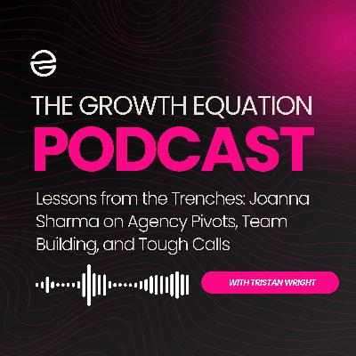 Lessons from the Trenches: Joanna Sharma on Agency Pivots, Team Building, and Tough Calls