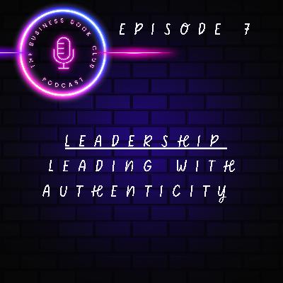 Leadership Unpacked - Episode 7 - Leading with Authenticity - A Business Book Club Series Leadership Unpacked - Episode 7 - Leading with Authenticity - A Business Book Club Series