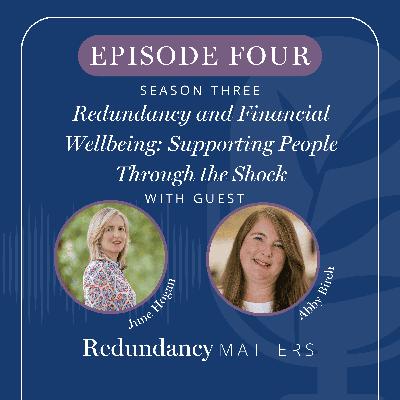 Season 3 - Episode 4 Redundancy and Financial Wellbeing: Supporting People Through the Shock