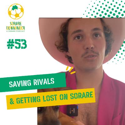 Episode #53- Saving Rivals & Getting Lost on Sorare