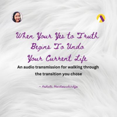 #77 - When Your Yes To Truth Begins To Undo Your Current Life - "At The Threshold" - Transmissions series #77 - When Your Yes To Truth Begins To Undo Your Current Life - "At The Threshold" - Transmissions series
