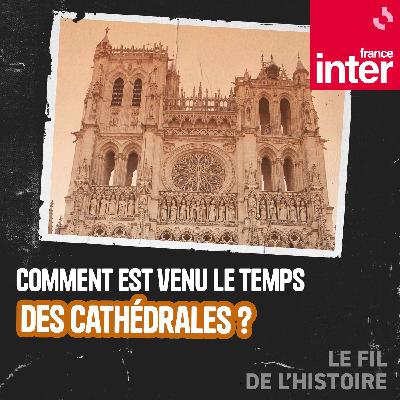 Comment est venu le temps des cathédrales ? 4/5 : Les bâtisseurs