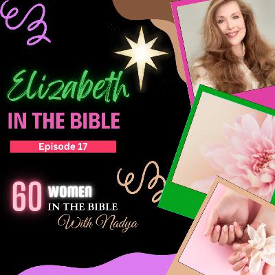 EPISODE 17 - Elizabeth - 60 Women In The Bible with Nadya EPISODE 17 - Elizabeth - 60 Women In The Bible with Nadya