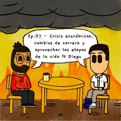 07. Crisis económicas, cambios de carrera y aprovechar las etapas de la vida ft Diego.