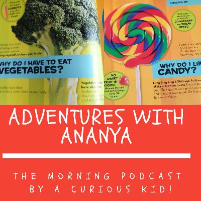 Episode 6 - Adventures with Ananya! The one where A talks about why we need to eat our veggies and why we like candy!