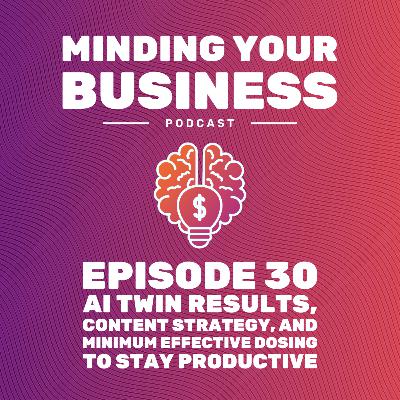 Episode 30: AI Twin Results, Content Strategy, and Minimum Effective Dosing to Stay Productive Episode 30: AI Twin Results, Content Strategy, and Minimum Effective Dosing to Stay Productive