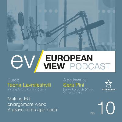 Making EU Enlargement Work: A Grass-roots Approach – The European View Pod w/ Teona Lavrelashvili