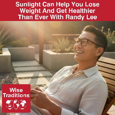 556: Sunlight Can Help You Lose Weight And Get Healthier Than Ever With Randy Lee 556: Sunlight Can Help You Lose Weight And Get Healthier Than Ever With Randy Lee