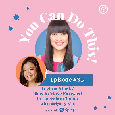 Ep. 35: Feeling Stuck? How to Move Forward In Uncertain Times With Darlyn Ty-Nilo