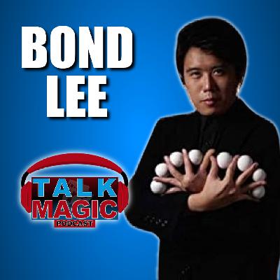 302: Bond Lee Talks His Journey To The Top Of Magic | Talk Magic Podcast With Craig Petty #302