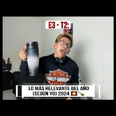 E3-T2: LO MAS RELEVANTE DEL AÑO (según yo) 2024🎇🍾