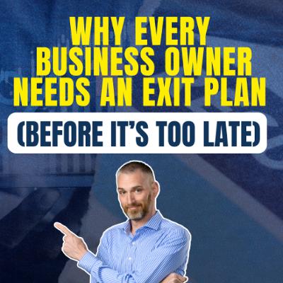 Why Every Business Owner Needs an Exit Plan (Before It’s Too Late)
