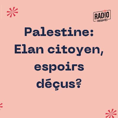 Palestine : Elan Citoyen, Espoirs Déçus ?