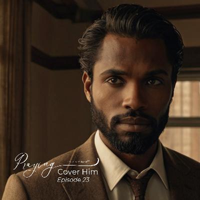 Praying for Men to Hear and Follow God’s Voice | Cover Him Episode 23 | Praying For My lord Podcast