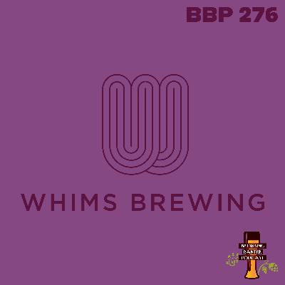 BBP 276 - Whims Brewing