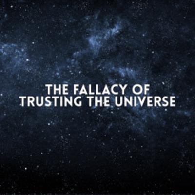 E62: The Fallacy of Trusting the Universe