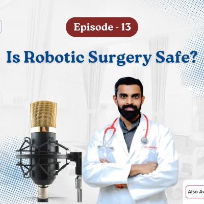 Podcast -13: Is Robotic Surgery Safe? | Best Head and Neck Robotic Surgeon in Bangalore.