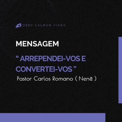 [ Mensagem ] " Arrependei - vos e Convertei - vos " | Pastor Carlos Romano ( Nenê )