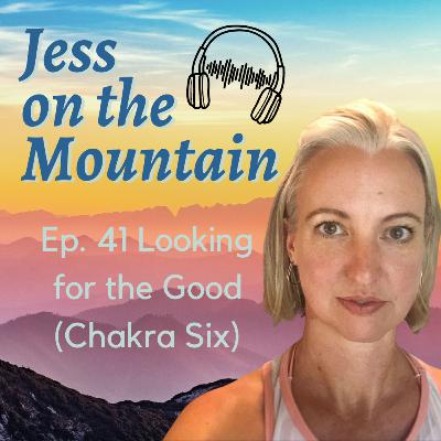 Ep. 41 Looking for the Good (Chakra 6)