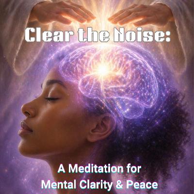 Clear the Noise: A Meditation for Mental Clarity & Peace