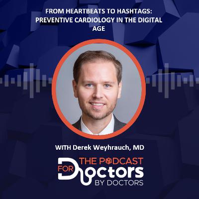 Derek Weyhrauch, MD – From Heartbeats to Hashtags: Preventative Cardiology in the Digital Age