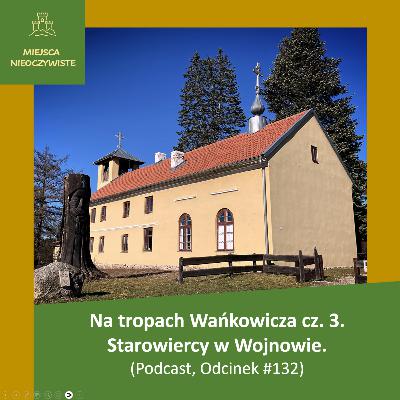 Na tropach Wańkowicza cz. 3. Staroobrzędowcy w Wojnowie. (Podcast, Odcinek #132)