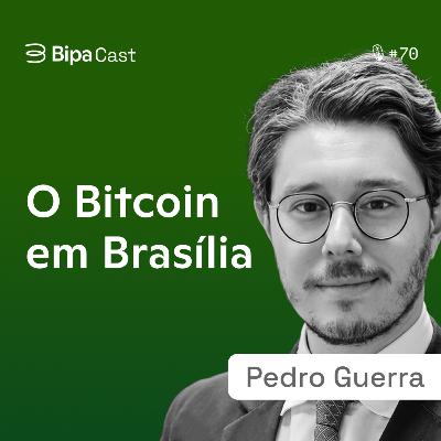 Como o Bitcoin está se infiltrando em Brasília - Pedro Guerra - Bipa Cast 70
