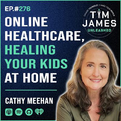 276 - Cathy Meehan, Online Healthcare, Healing Your Kids At Home