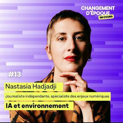 Épisode 13 - L'IA et son impact environnemental - Nastasia Hadjadji